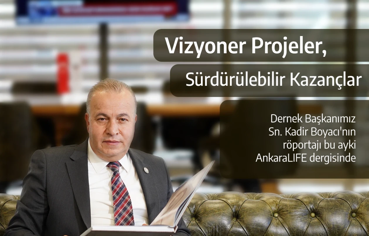 Dernek Başkanımız Sn. Kadir Boyacı, AnkaraLIFE dergisinin bu ayki röportaj konuğu oldu.